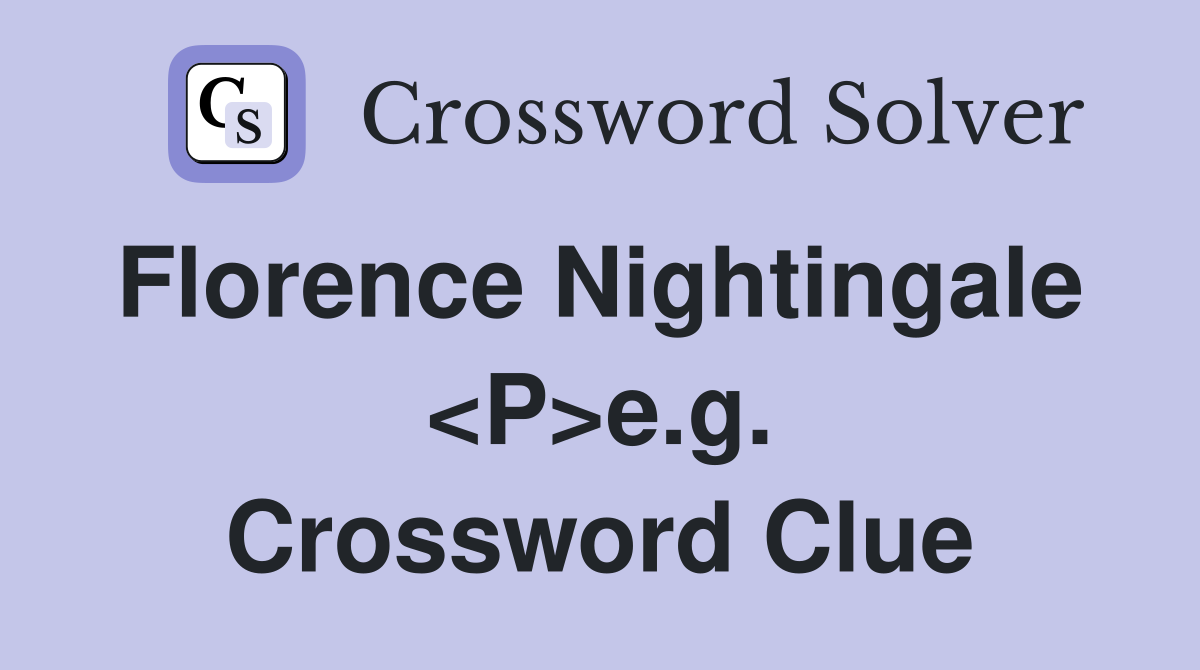 Florence Nightingale  <P>e.g. Crossword Clue
