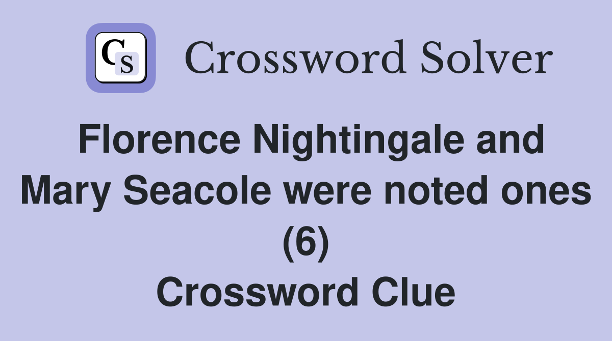 Florence Nightingale and Mary Seacole were noted ones (6) Crossword Clue