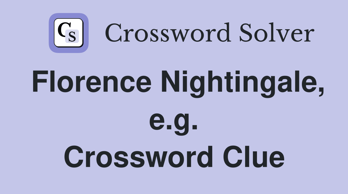 Florence Nightingale, e.g. Crossword Clue