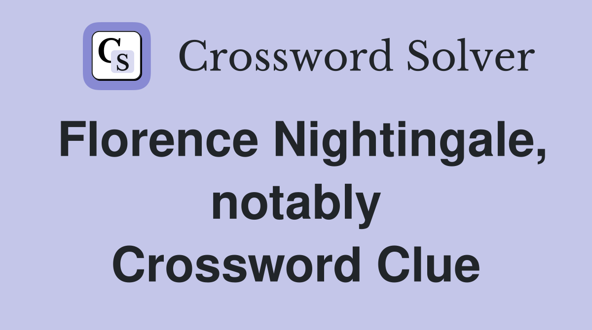 Florence Nightingale, notably Crossword Clue