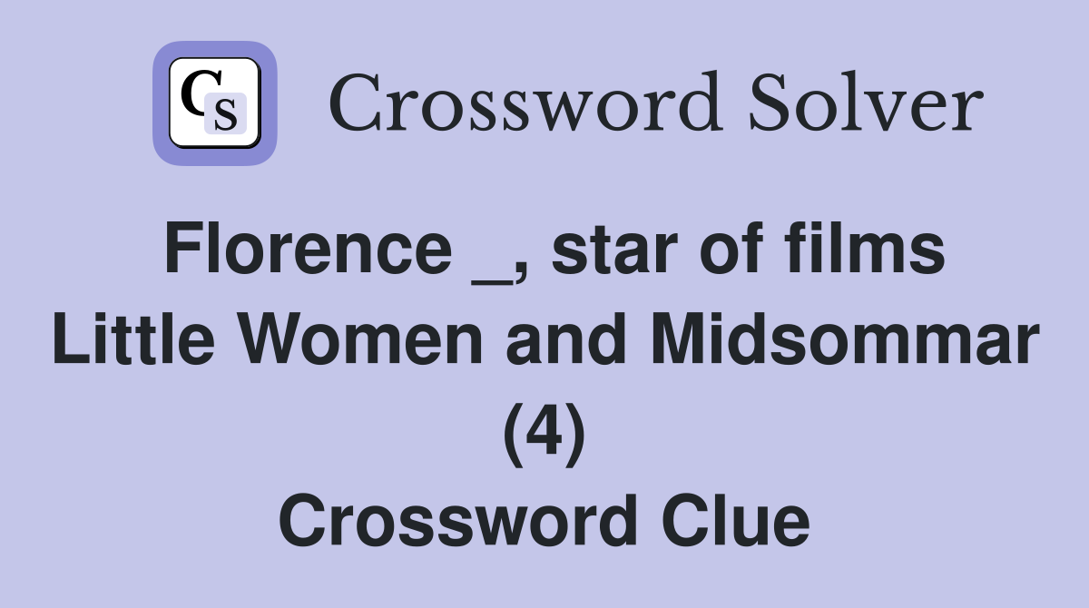 Florence _, star of films Little Women and Midsommar (4) Crossword Clue