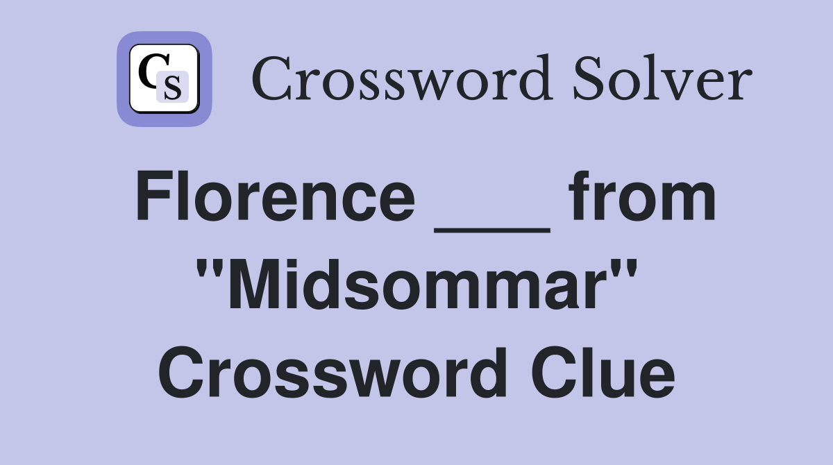 Florence ___ from "Midsommar" Crossword Clue