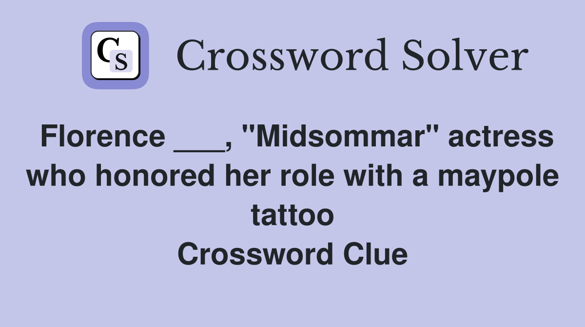 Florence ___, "Midsommar" actress who honored her role with a maypole tattoo Crossword Clue