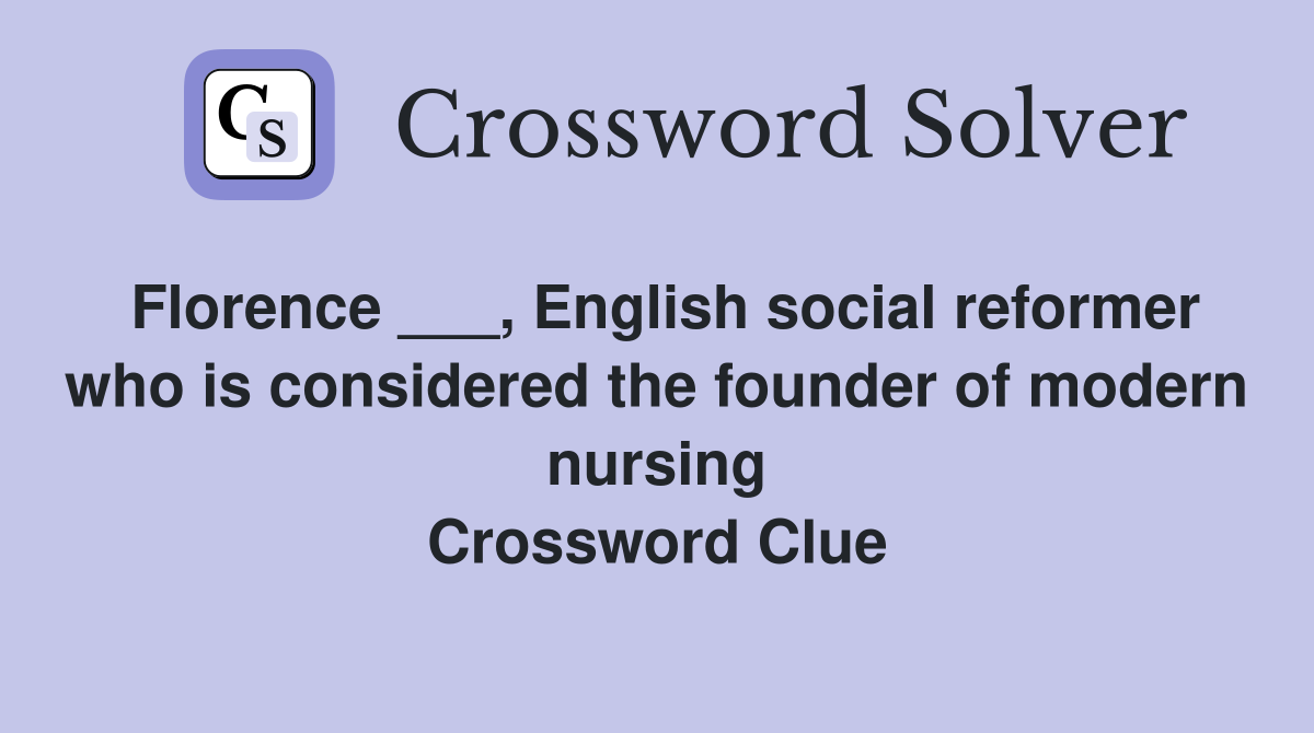 Florence ___, English social reformer who is considered the founder of modern nursing Crossword Clue