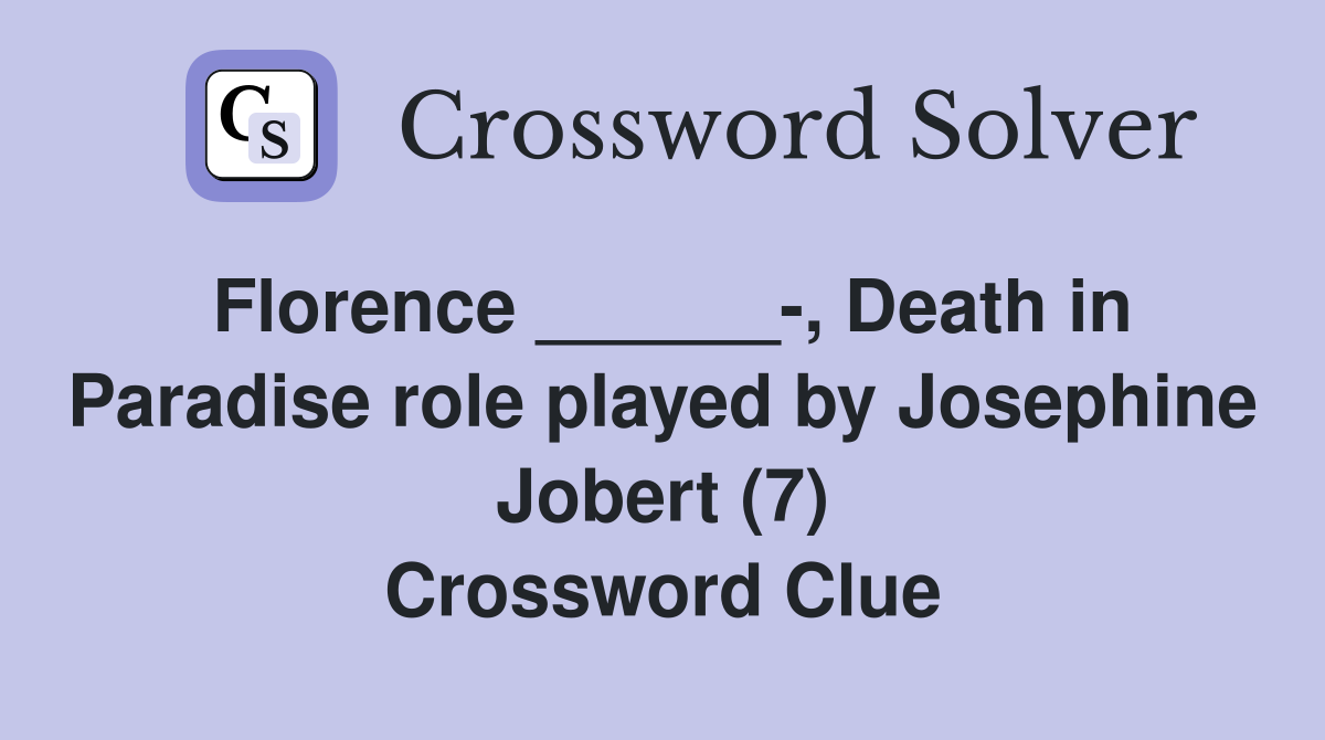 Florence ______-, Death in Paradise role played by Josephine Jobert (7) Crossword Clue
