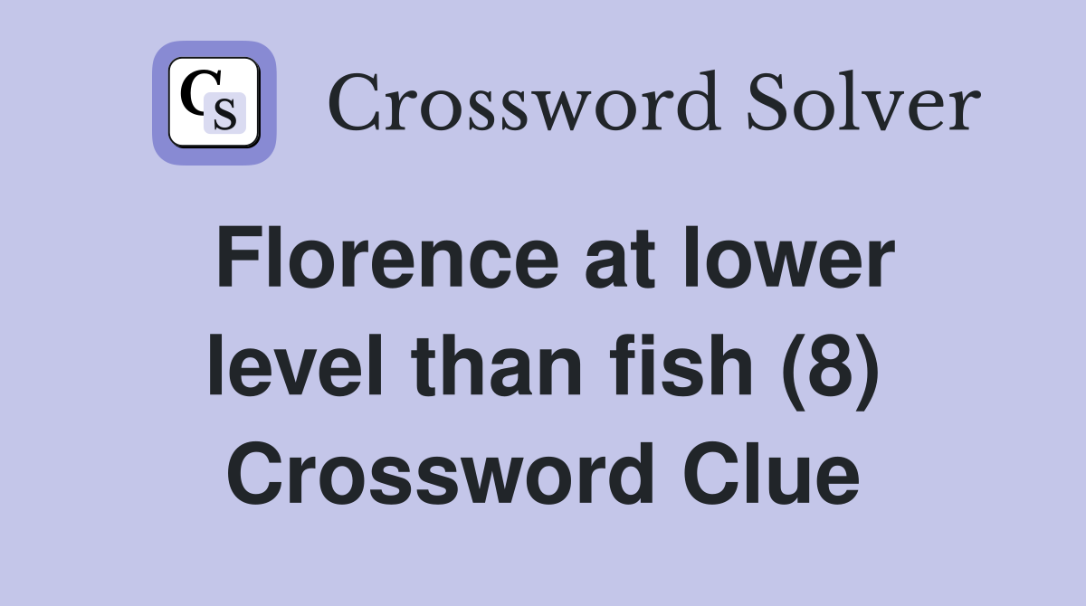 Florence at lower level than fish (8) Crossword Clue
