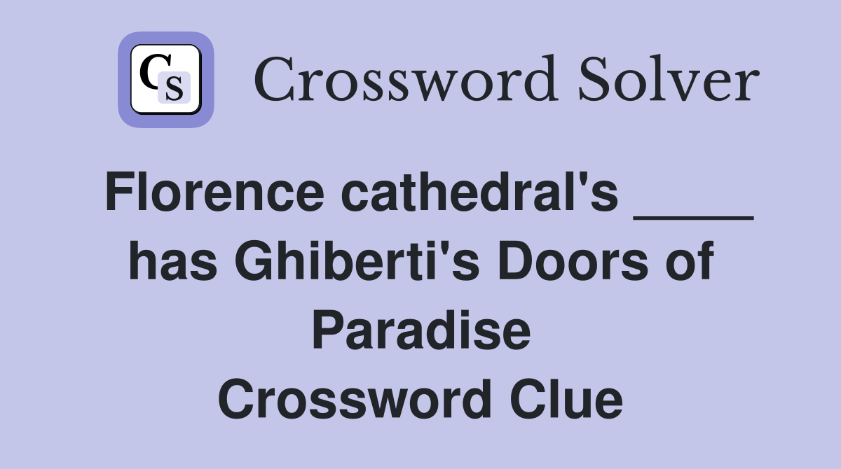 Florence cathedral's ____ has Ghiberti's Doors of Paradise Crossword Clue