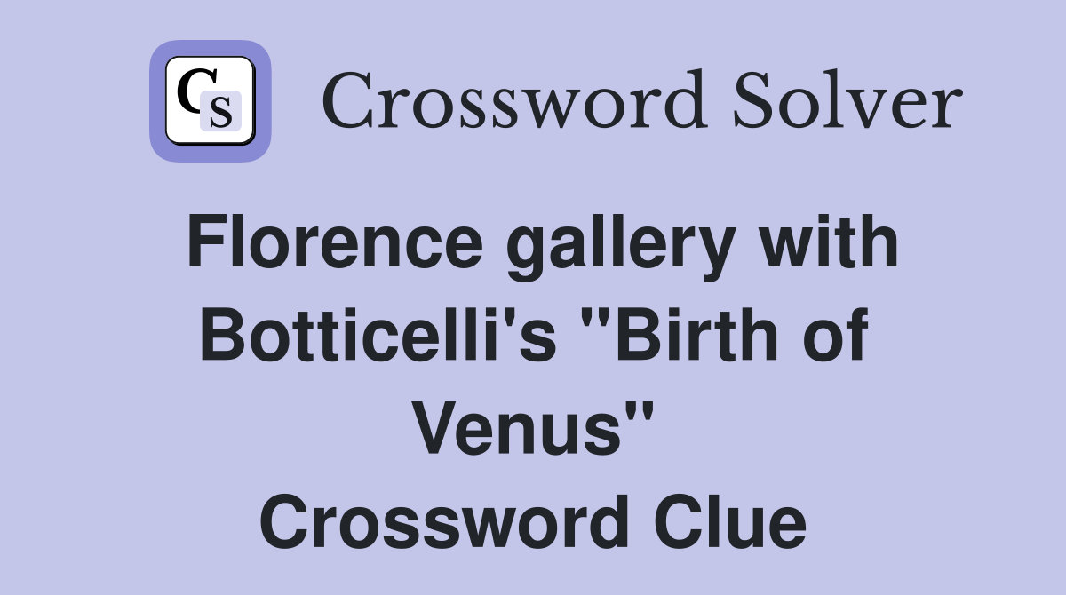 Florence gallery with Botticelli's "Birth of Venus" Crossword Clue