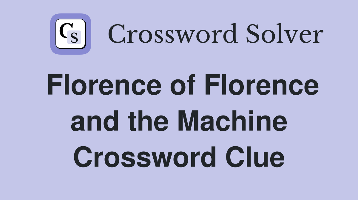 Florence of Florence and the Machine Crossword Clue