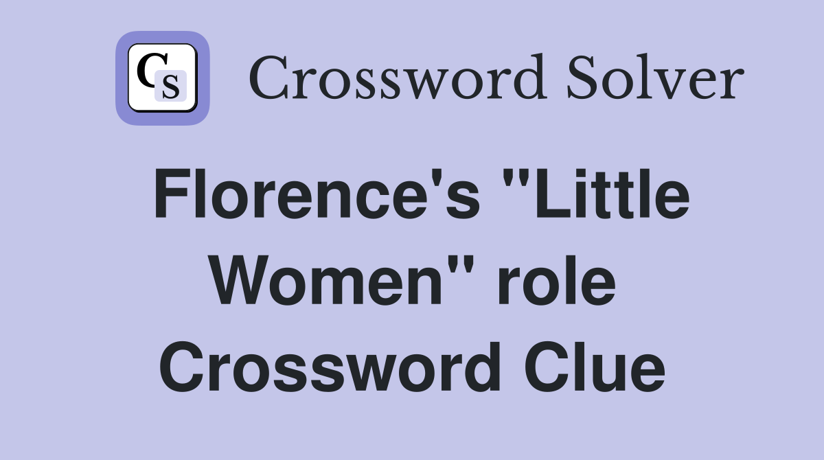Florence's "Little Women" role Crossword Clue