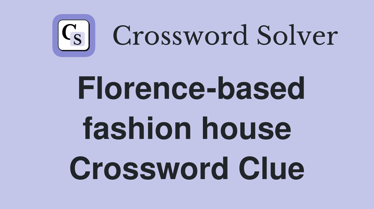 Florence-based fashion house Crossword Clue