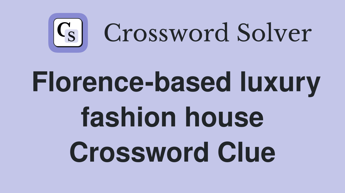 Florence-based luxury fashion house Crossword Clue