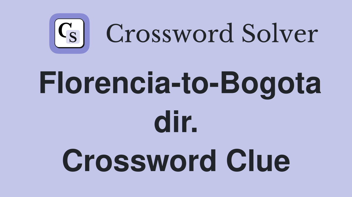 Florencia-to-Bogota dir. Crossword Clue