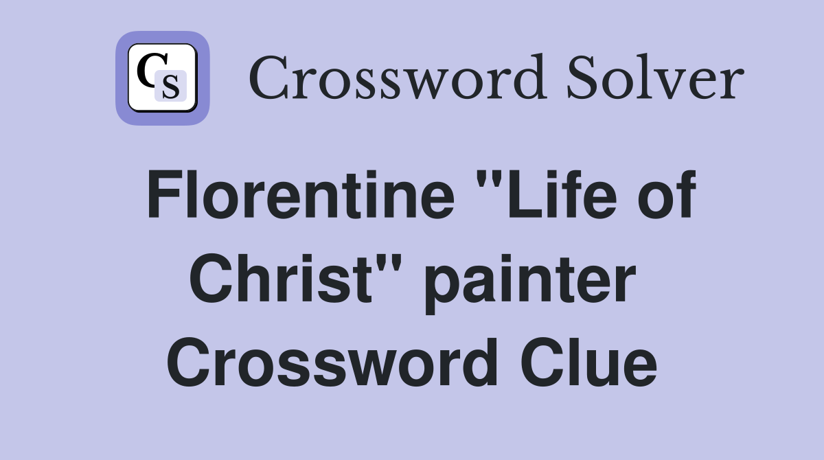 Florentine "Life of Christ" painter Crossword Clue