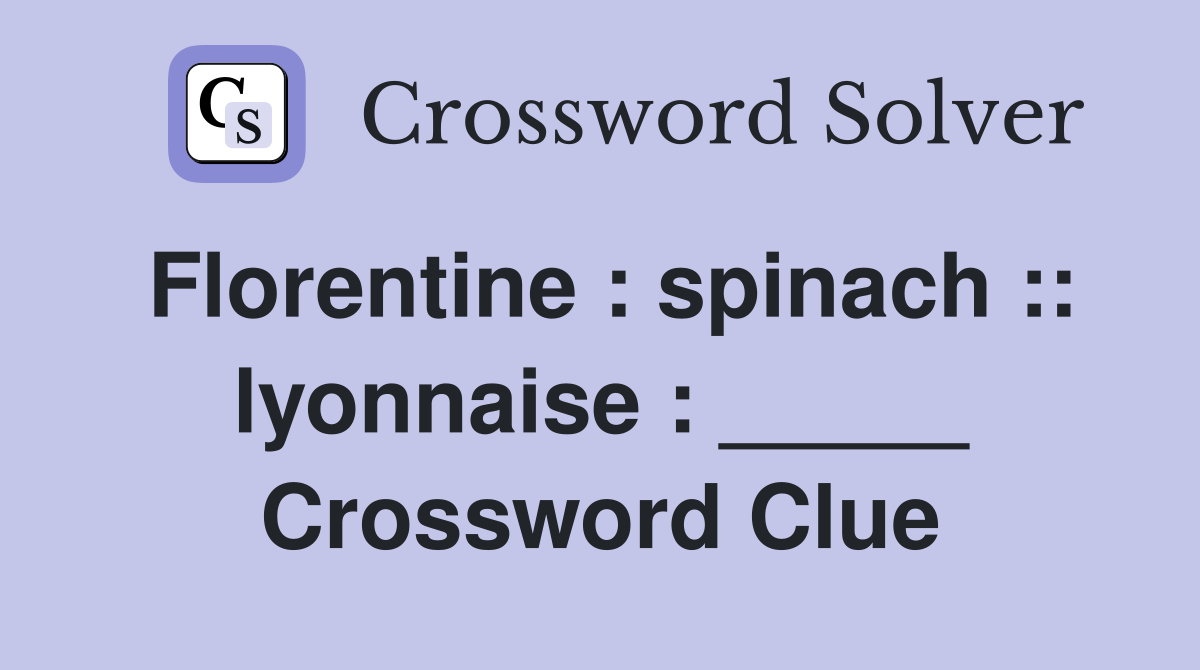 Florentine : spinach :: lyonnaise : _____ Crossword Clue