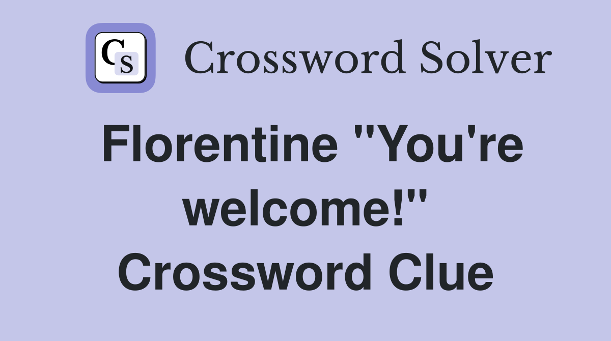 Florentine ''You're welcome!'' Crossword Clue