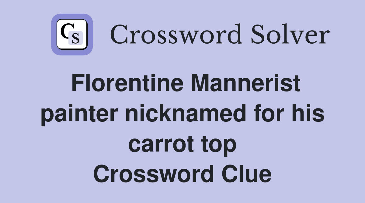 Florentine Mannerist painter nicknamed for his carrot top Crossword Clue