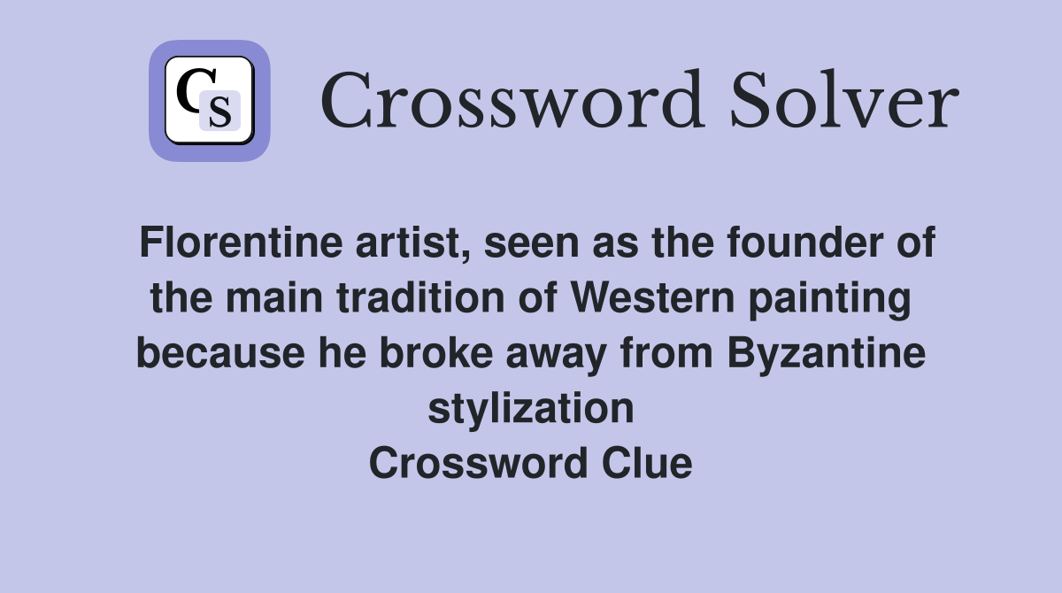 Florentine artist, seen as the founder of the main tradition of Western painting because he broke away from Byzantine stylization Crossword Clue