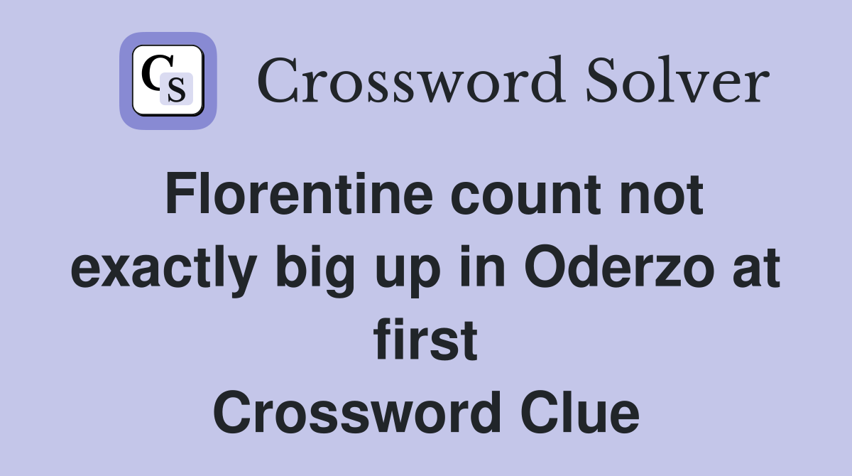 Florentine count not exactly big up in Oderzo at first Crossword Clue