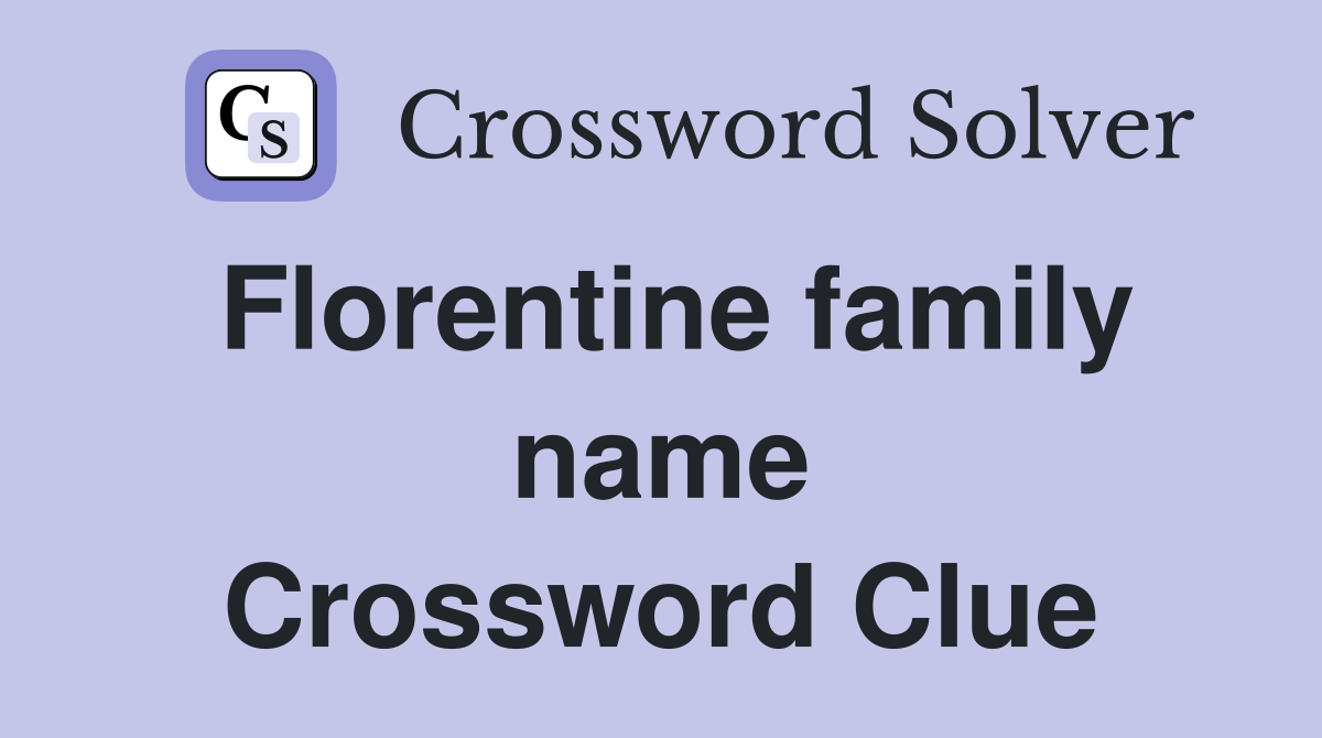 Florentine family name Crossword Clue