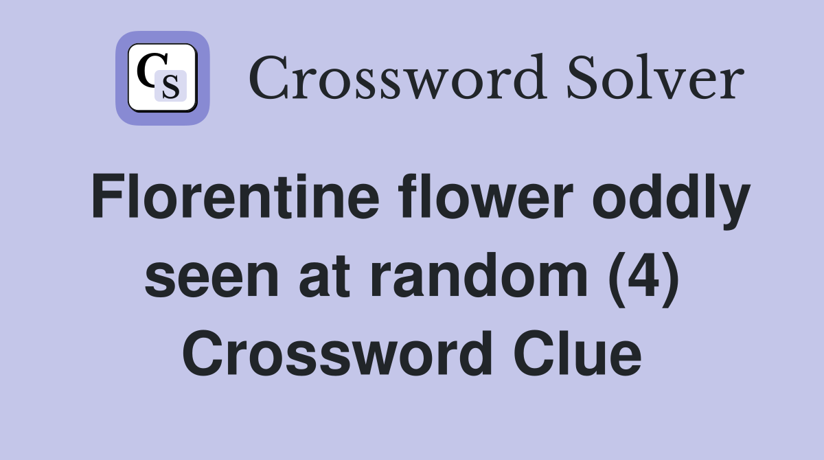 Florentine flower oddly seen at random (4) Crossword Clue
