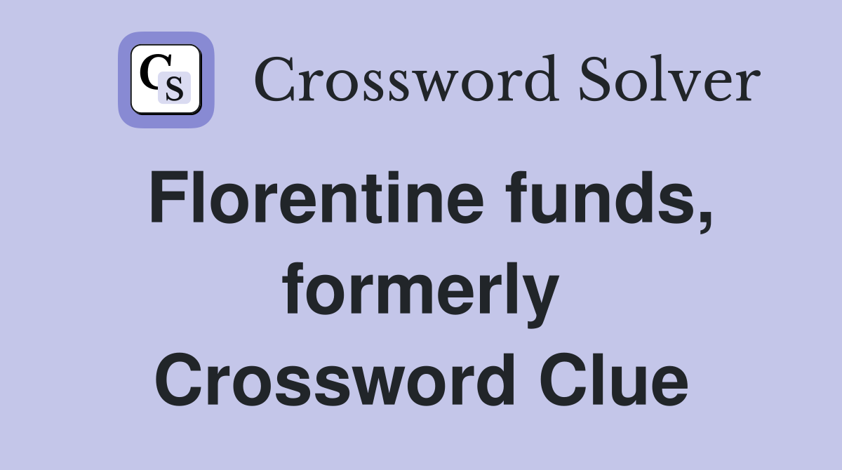 Florentine funds, formerly Crossword Clue