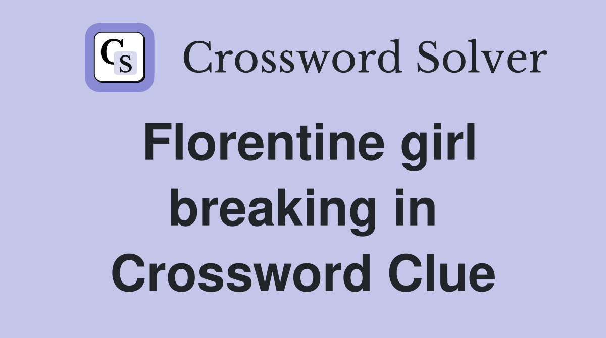 Florentine girl breaking in Crossword Clue