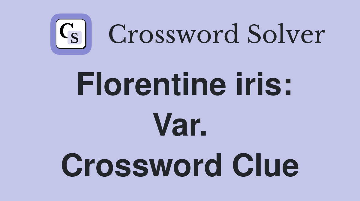 Florentine iris: Var. Crossword Clue
