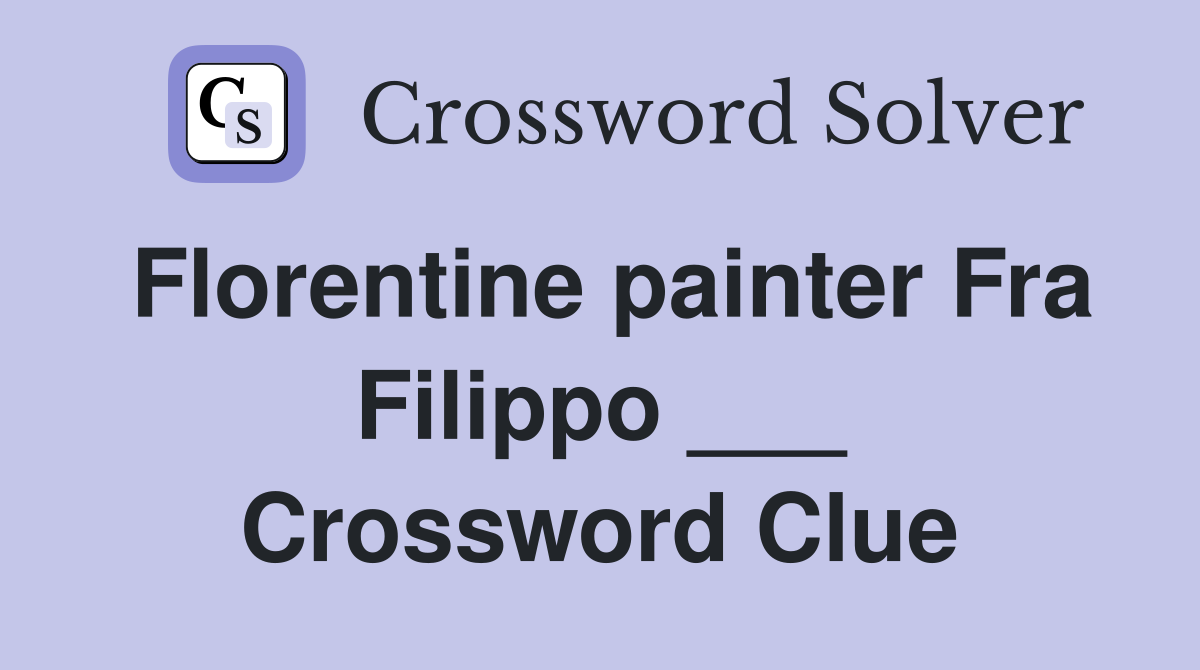 Florentine painter Fra Filippo ___ Crossword Clue