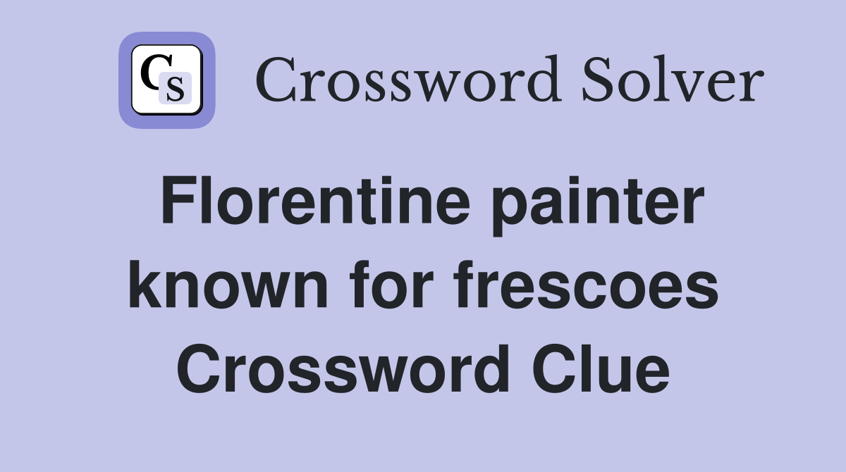 Florentine painter known for frescoes Crossword Clue