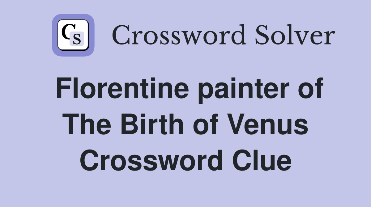 Florentine painter of The Birth of Venus Crossword Clue