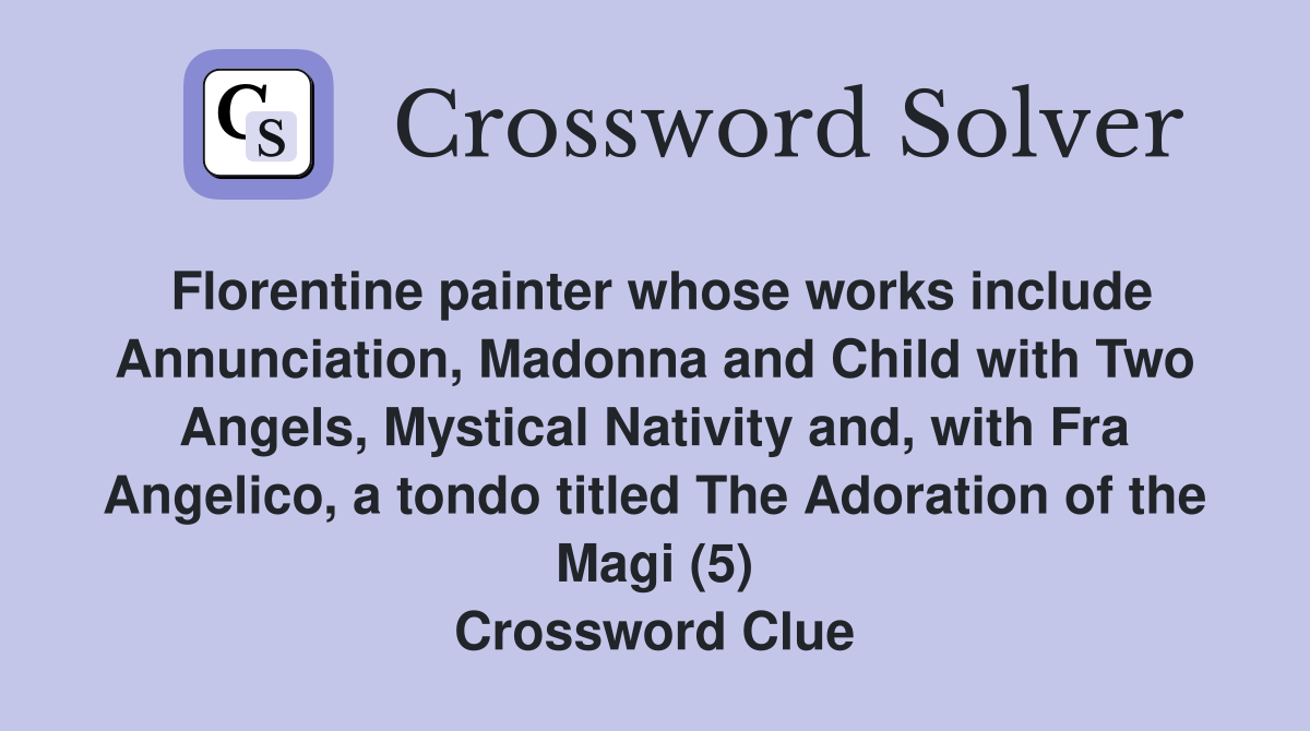 Florentine painter whose works include Annunciation, Madonna and Child with Two Angels, Mystical Nativity and, with Fra Angelico, a tondo titled The Adoration of the Magi (5) Crossword Clue