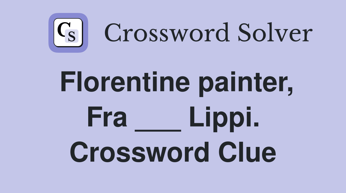Florentine painter, Fra ___ Lippi. Crossword Clue