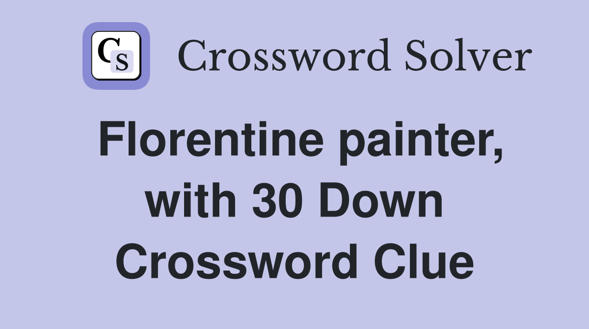 Florentine painter, with 30 Down Crossword Clue