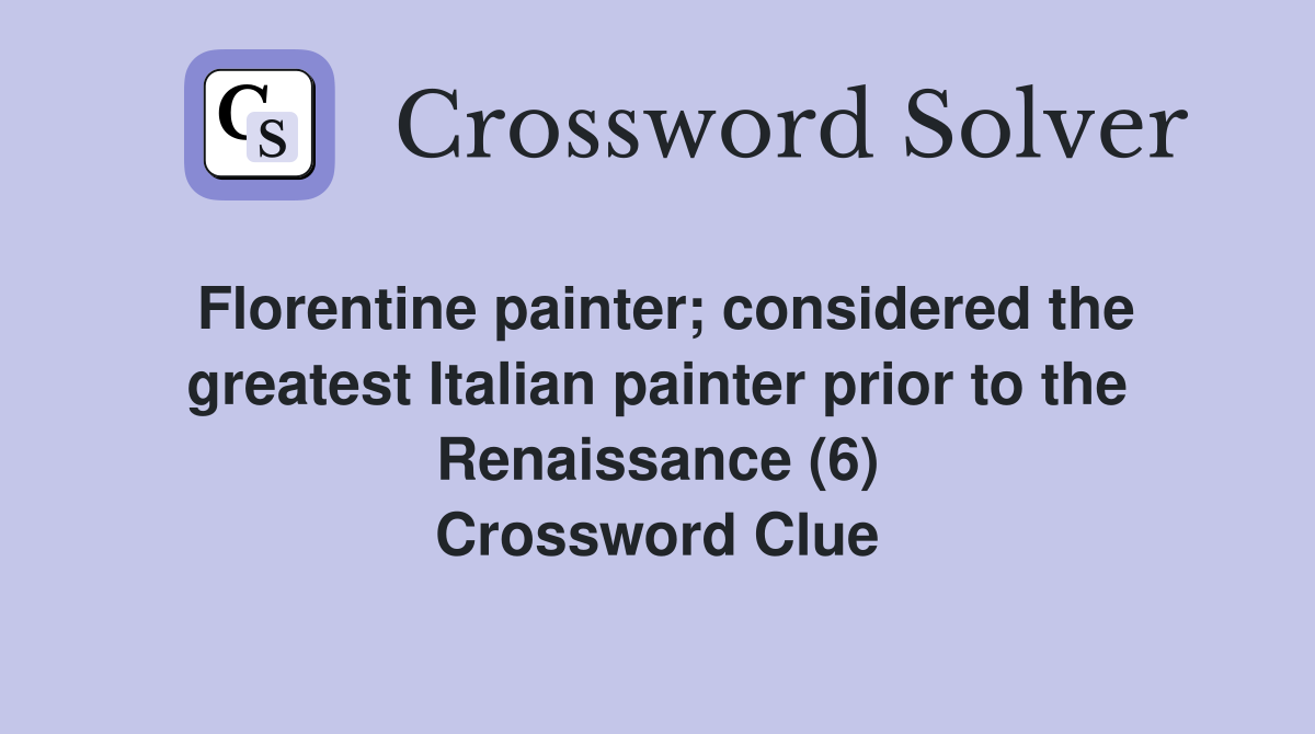 Florentine painter; considered the greatest Italian painter prior to the Renaissance (6) Crossword Clue