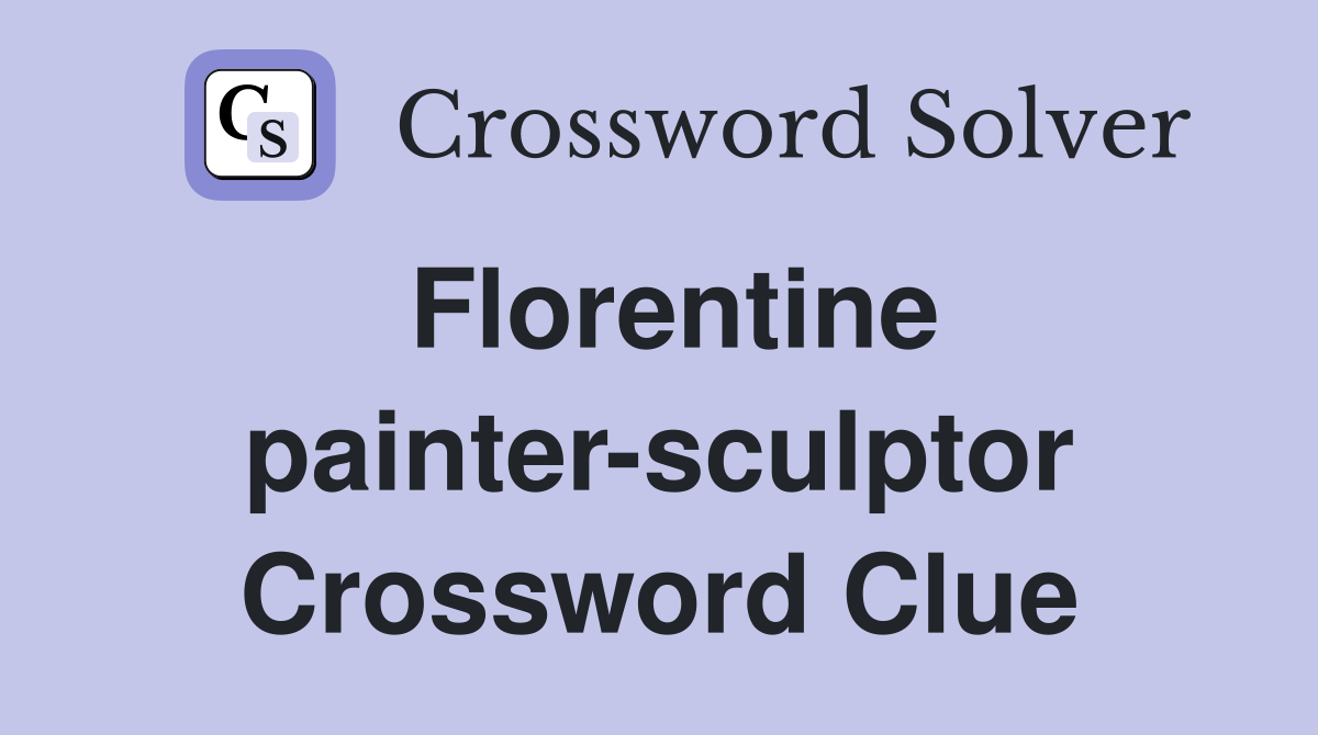 Florentine painter-sculptor Crossword Clue