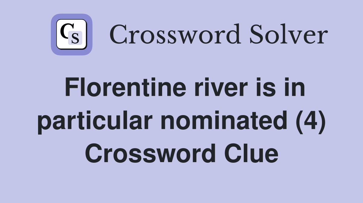 Florentine river is in particular nominated (4) Crossword Clue