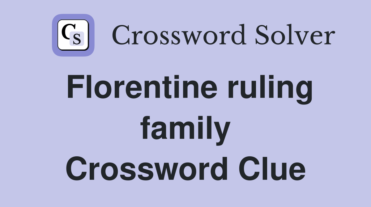 Florentine ruling family Crossword Clue