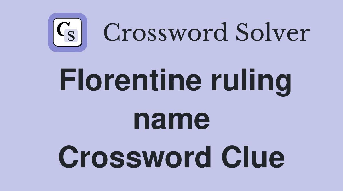 Florentine ruling name Crossword Clue