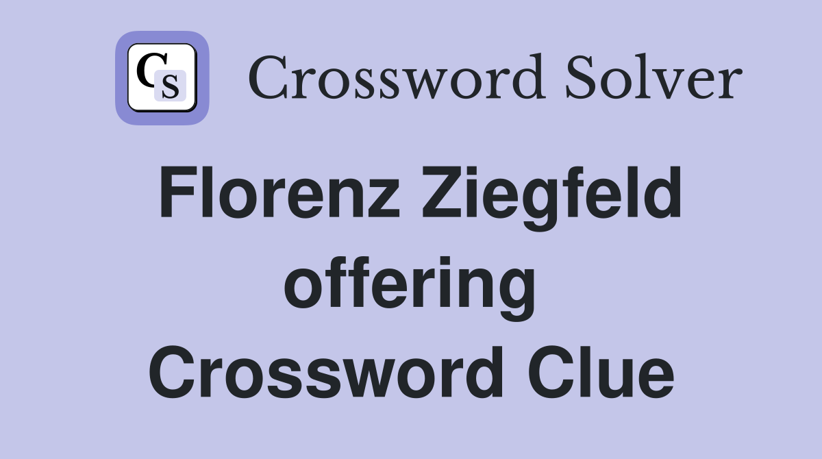 Florenz Ziegfeld offering Crossword Clue