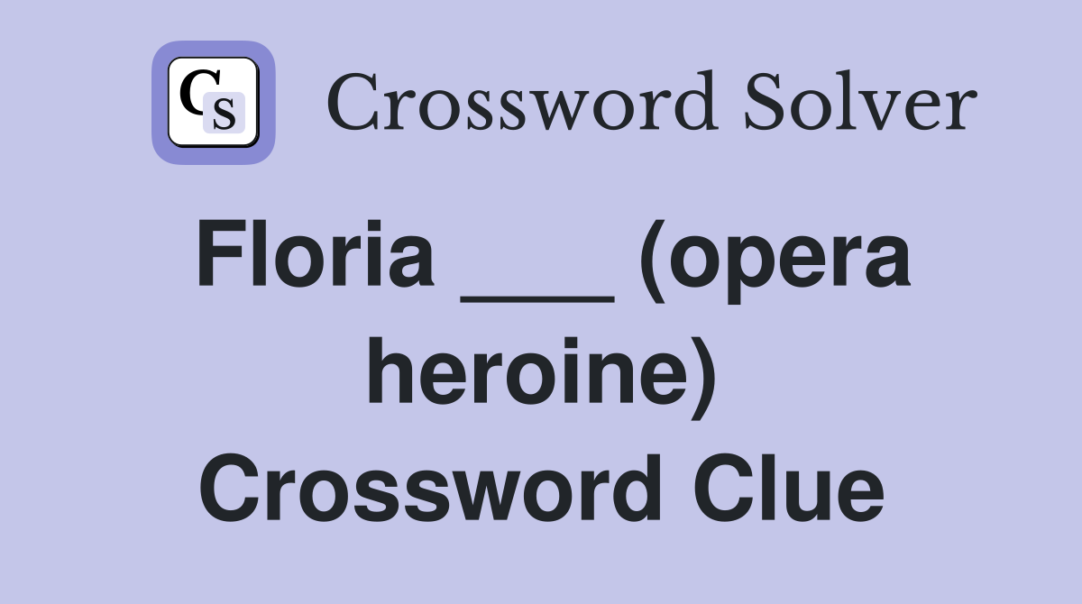 Floria ___ (opera heroine) Crossword Clue