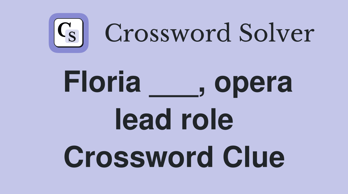 Floria ___, opera lead role Crossword Clue