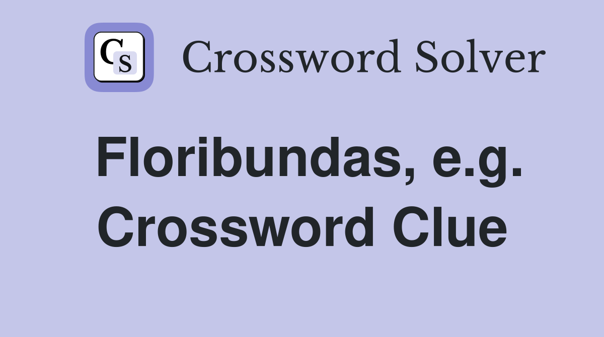 Floribundas, e.g. Crossword Clue