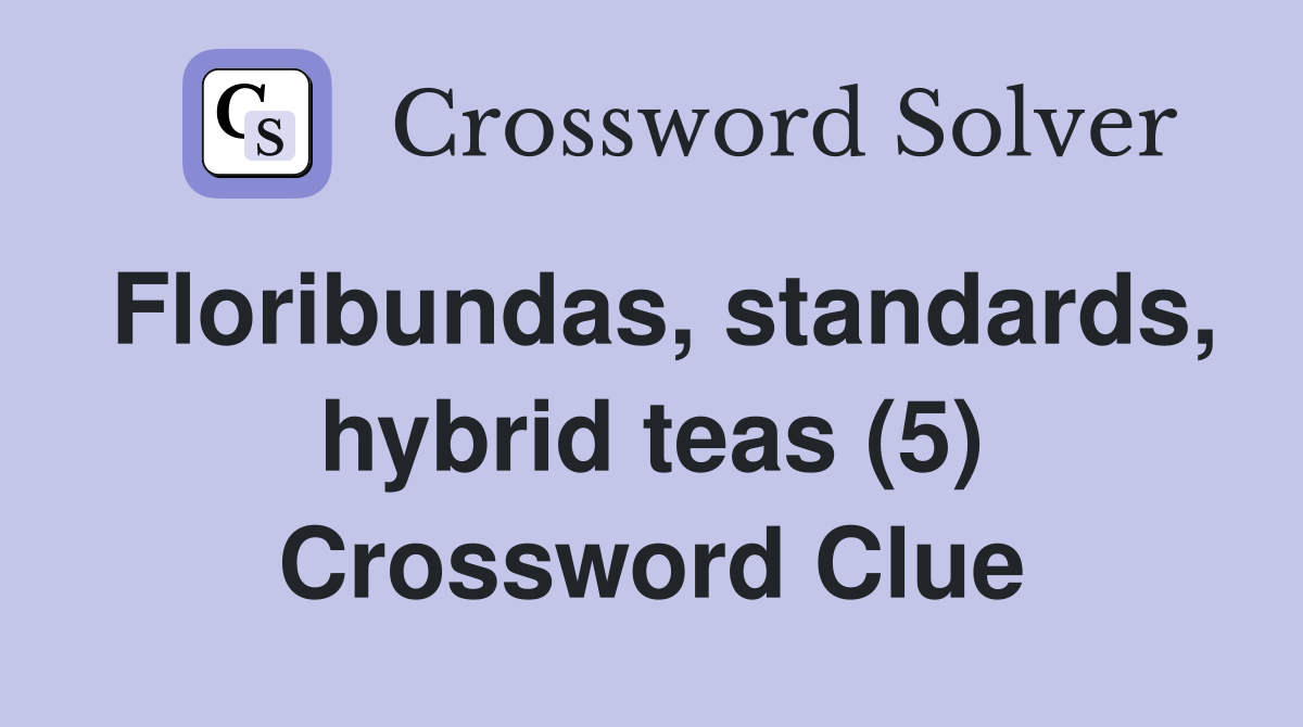 Floribundas, standards, hybrid teas (5) Crossword Clue