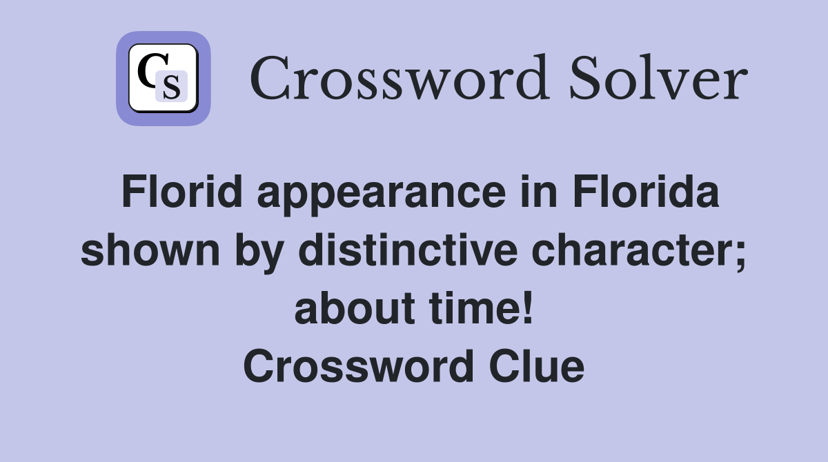 Florid appearance in Florida shown by distinctive character; about time! Crossword Clue