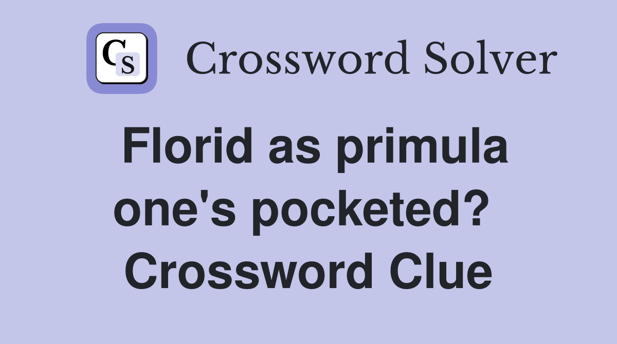 Florid as primula one's pocketed?  Crossword Clue