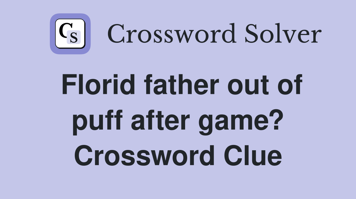 Florid father out of puff after game? Crossword Clue