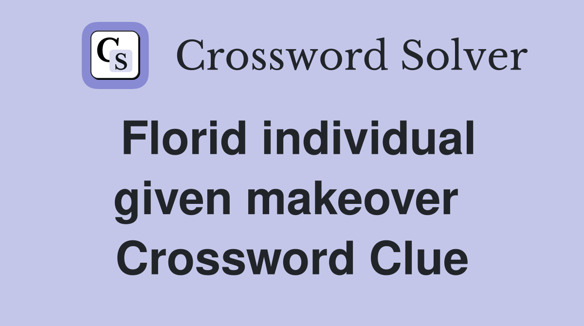 Florid individual given makeover  Crossword Clue