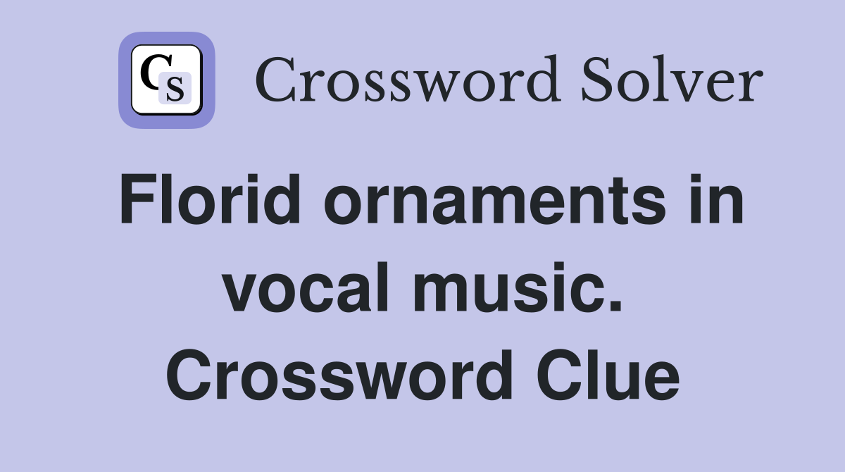 Florid ornaments in vocal music. Crossword Clue