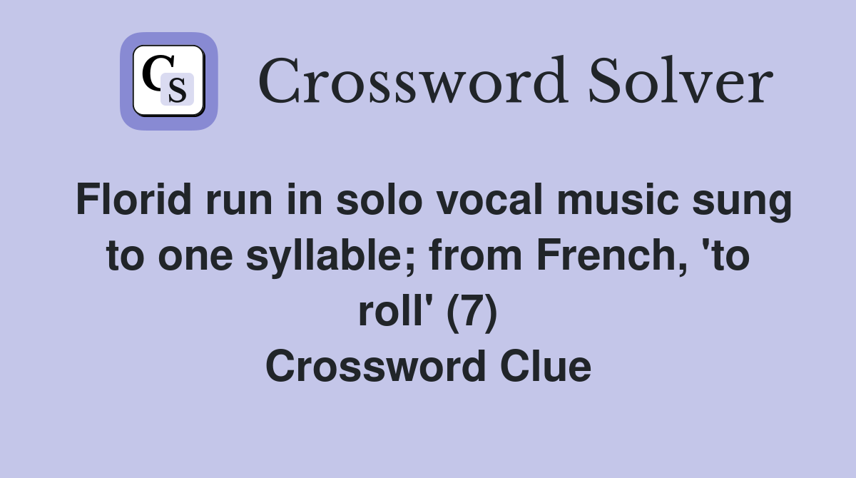 Florid run in solo vocal music sung to one syllable; from French, 'to roll' (7) Crossword Clue